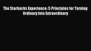 Read The Starbucks Experience: 5 Principles for Turning Ordinary Into Extraordinary Ebook Free