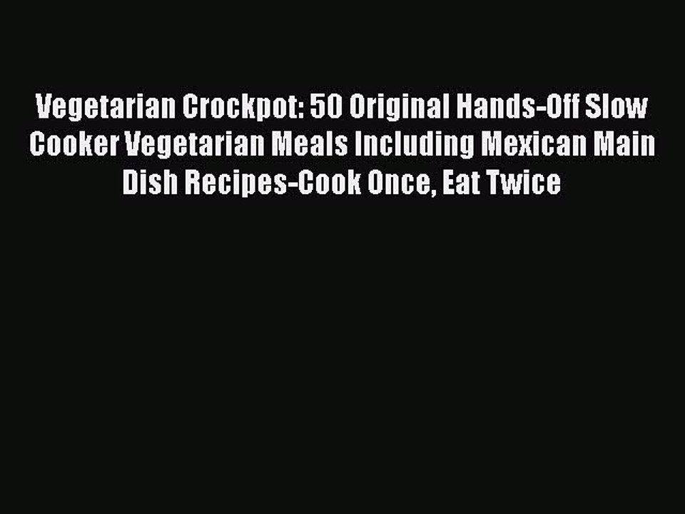 [PDF] Vegetarian Crockpot: 50 Original Hands-Off Slow Cooker Vegetarian Meals Including Mexican