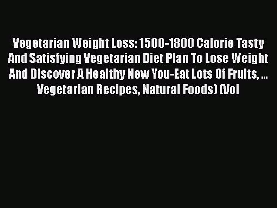 [Read PDF] Vegetarian Weight Loss: 1500-1800 Calorie Tasty And Satisfying Vegetarian Diet Plan