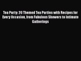 [PDF] Tea Party: 20 Themed Tea Parties with Recipes for Every Occasion from Fabulous Showers