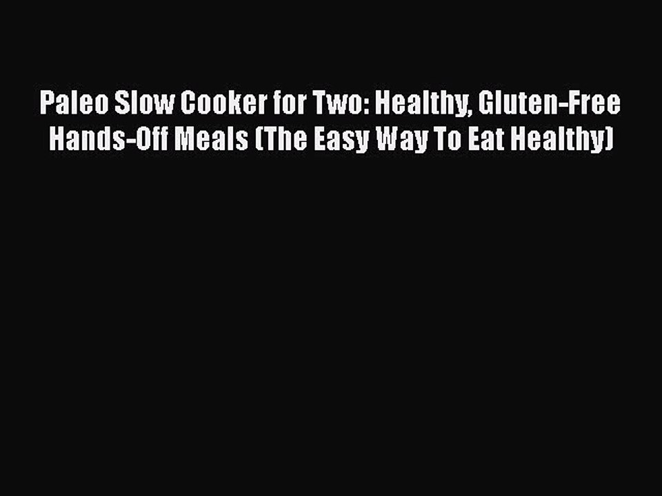 [Read PDF] Paleo Slow Cooker for Two: Healthy Gluten-Free Hands-Off Meals (The Easy Way To