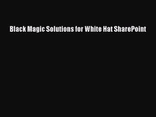 [PDF] Black Magic Solutions for White Hat SharePoint [Read] Online