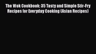 [Download] The Wok Cookbook: 35 Tasty and Simple Stir-Fry Recipes for Everyday Cooking (Asian