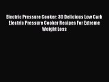 [Read PDF] Electric Pressure Cooker: 30 Delicious Low Carb Electric Pressure Cooker Recipes
