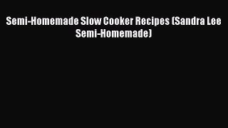 [Download] Semi-Homemade Slow Cooker Recipes (Sandra Lee Semi-Homemade) Free Books