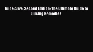 [Download] Juice Alive Second Edition: The Ultimate Guide to Juicing Remedies Free Books