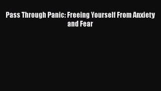[PDF] Pass Through Panic: Freeing Yourself From Anxiety and Fear  Full EBook