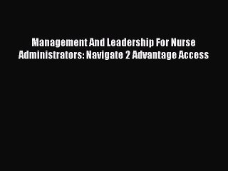 Read Management And Leadership For Nurse Administrators: Navigate 2 Advantage Access Ebook