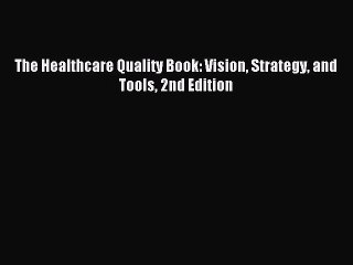 Read The Healthcare Quality Book: Vision Strategy and Tools 2nd Edition Ebook Free