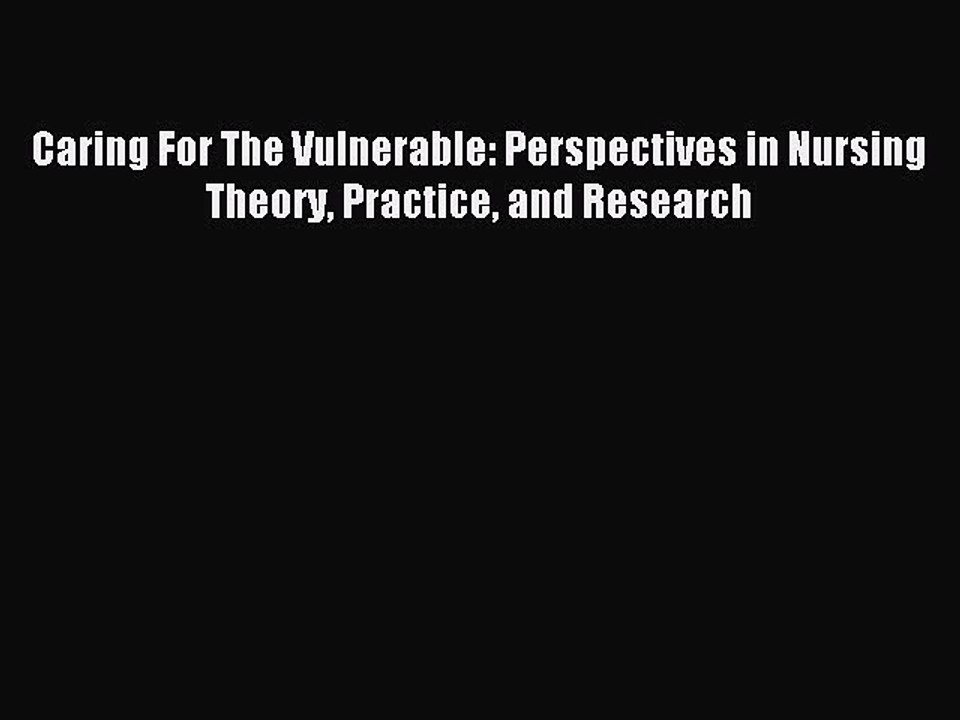 Read Caring For The Vulnerable: Perspectives in Nursing Theory Practice and Research Ebook