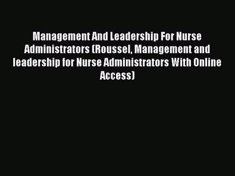Read Management And Leadership For Nurse Administrators (Roussel Management and leadership