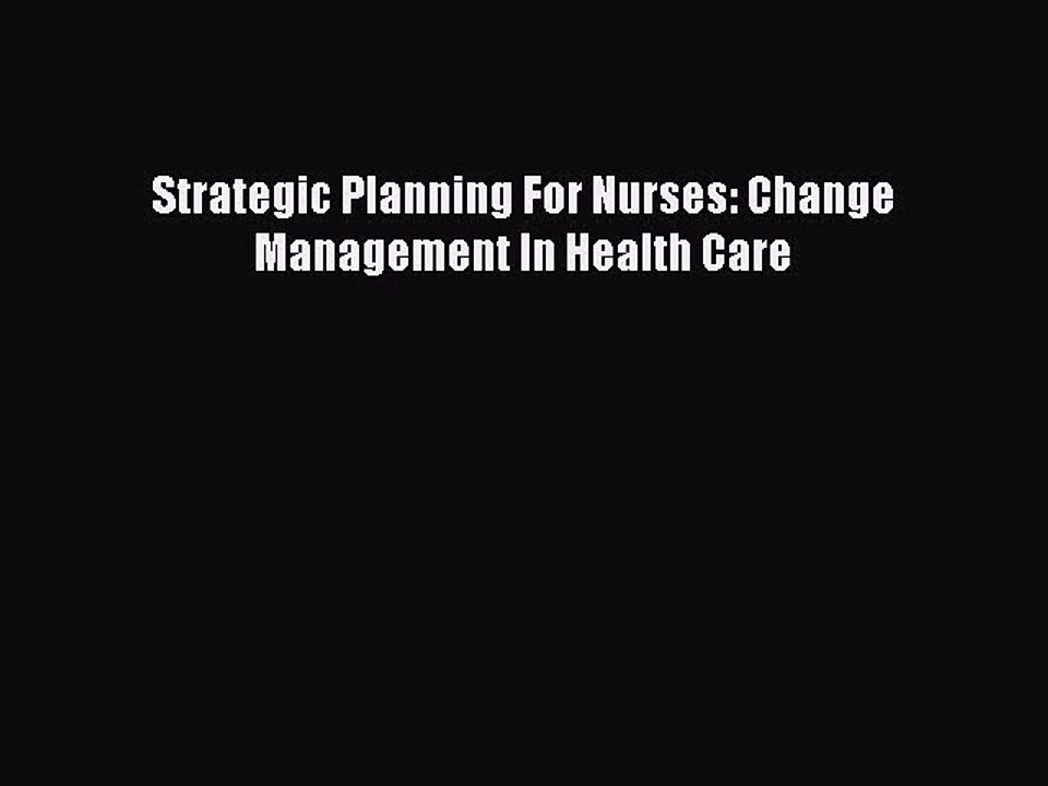 Read Strategic Planning For Nurses: Change Management In Health Care Ebook Online
