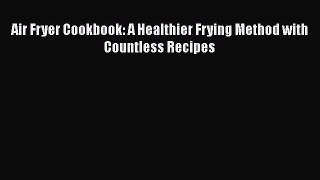 [Download] Air Fryer Cookbook: A Healthier Frying Method with Countless Recipes  Book Online