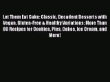 [Download] Let Them Eat Cake: Classic Decadent Desserts with Vegan Gluten-Free & Healthy Variations:
