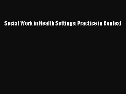 Download Social Work in Health Settings: Practice in Context PDF Free