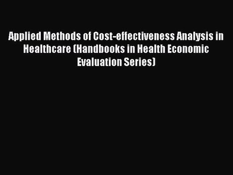 Read Applied Methods of Cost-effectiveness Analysis in Healthcare (Handbooks in Health Economic