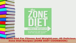PDF  The Zone Diet For Fitness And WeightLoss 40 Delicious Zone Diet Recipes ZONE DIET PDF Book Free