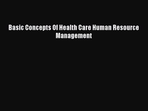 Read Basic Concepts Of Health Care Human Resource Management Ebook Free