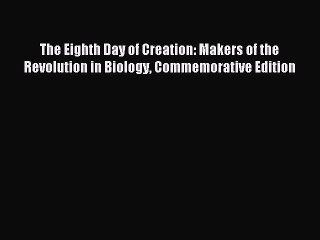 Read The Eighth Day of Creation: Makers of the Revolution in Biology Commemorative Edition