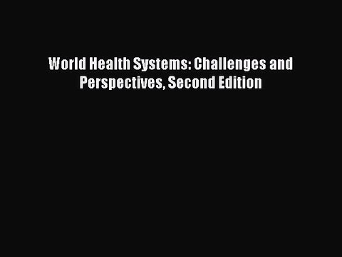 Download World Health Systems: Challenges and Perspectives Second Edition PDF Online