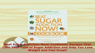 Download  Beat Sugar Addiction Now Cookbook Recipes That Cure Your Type of Sugar Addiction and Read Online