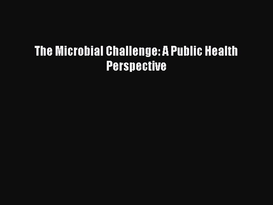 Read The Microbial Challenge: A Public Health Perspective Ebook Free