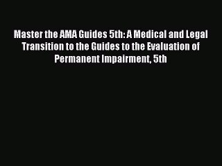 Read Master the AMA Guides 5th: A Medical and Legal Transition to the Guides to the Evaluation