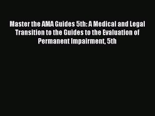 Read Master the AMA Guides 5th: A Medical and Legal Transition to the Guides to the Evaluation
