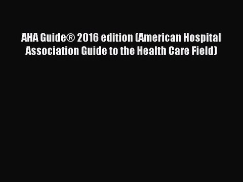 Read AHA Guide® 2016 edition (American Hospital Association Guide to the Health Care Field)