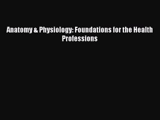 Read Anatomy & Physiology: Foundations for the Health Professions Ebook Free