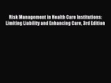 Read Risk Management in Health Care Institutions: Limiting Liability and Enhancing Care 3rd