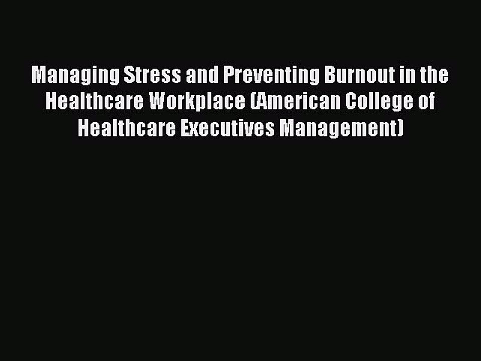 Read Managing Stress and Preventing Burnout in the Healthcare Workplace (American College of