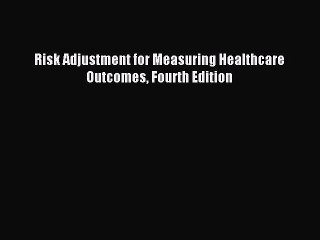 Read Risk Adjustment for Measuring Healthcare Outcomes Fourth Edition Ebook Free