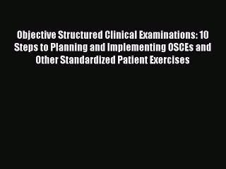 Read Objective Structured Clinical Examinations: 10 Steps to Planning and Implementing OSCEs