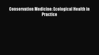 Read Conservation Medicine: Ecological Health in Practice Ebook Free