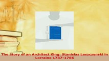 PDF  The Story of an Architect King Stanislas Leszczynski in Lorraine 17371766 Read Full Ebook