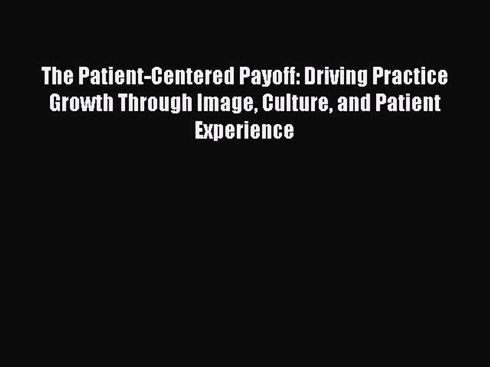 Read The Patient-Centered Payoff: Driving Practice Growth Through Image Culture and Patient