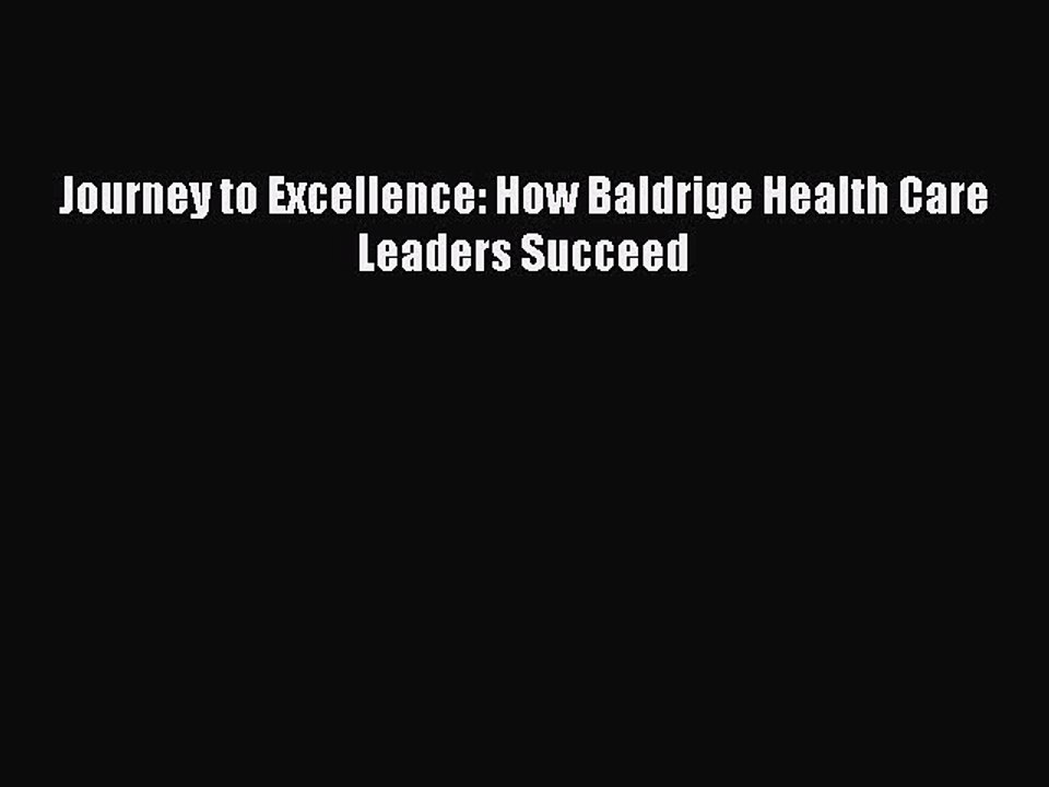 Read Journey to Excellence: How Baldrige Health Care Leaders Succeed PDF Free