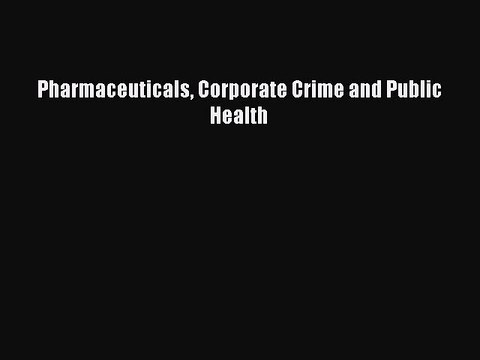 Read Pharmaceuticals Corporate Crime and Public Health Ebook Online