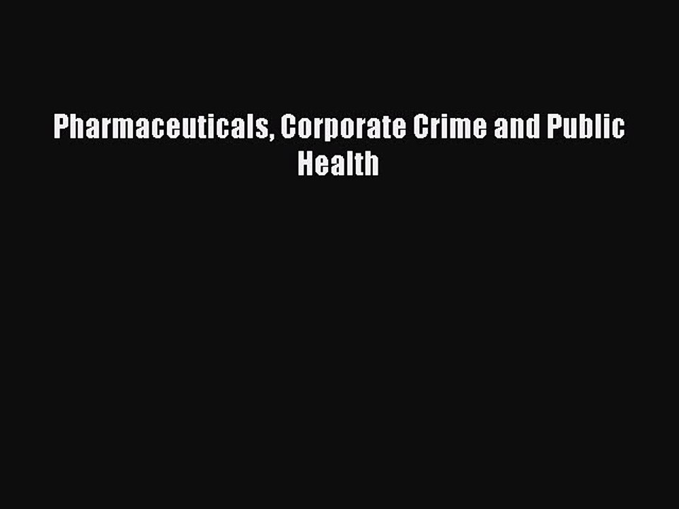 Read Pharmaceuticals Corporate Crime and Public Health Ebook Online