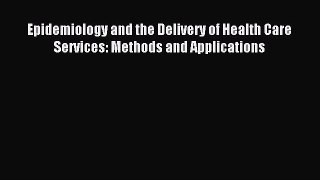 Read Epidemiology and the Delivery of Health Care Services: Methods and Applications Ebook