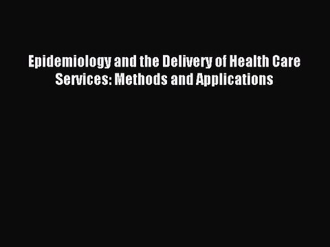 Read Epidemiology and the Delivery of Health Care Services: Methods and Applications Ebook