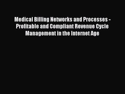 Read Medical Billing Networks and Processes - Profitable and Compliant Revenue Cycle Management
