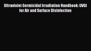 Read Ultraviolet Germicidal Irradiation Handbook: UVGI for Air and Surface Disinfection Ebook