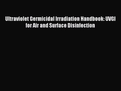 Read Ultraviolet Germicidal Irradiation Handbook: UVGI for Air and Surface Disinfection Ebook