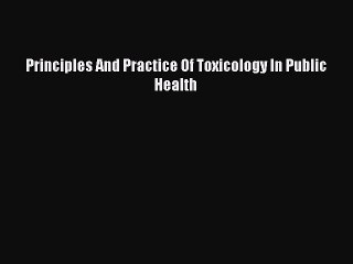 Read Principles And Practice Of Toxicology In Public Health Ebook Online