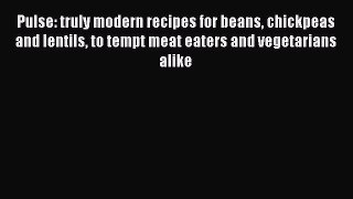 Download Pulse: truly modern recipes for beans chickpeas and lentils to tempt meat eaters and