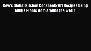 Read Kew's Global Kitchen Cookbook: 101 Recipes Using Edible Plants from around the World Ebook
