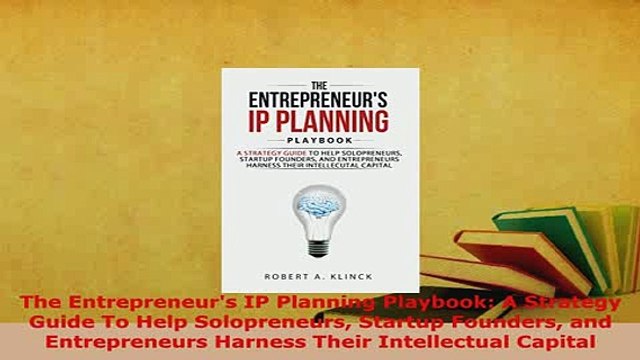 PDF The Entrepreneurs IP Planning Playbook A Strategy Guide To Help Solopreneurs Startup Read Online