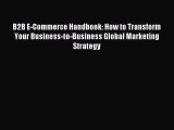 Read B2B E-Commerce Handbook: How to Transform Your Business-to-Business Global Marketing Strategy